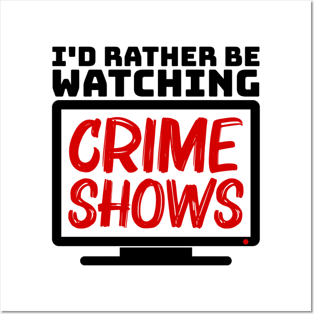 I'd rather be watching crime shows Wall Art by colorsplash